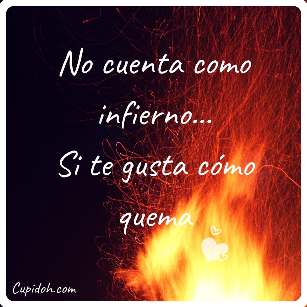 No Cuenta Como Infierno Si Te Gusta Como Quema